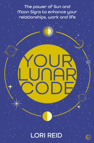 Your Lunar Code (The power of moon and sun signs to enhance your relationships, work and life) by Lori Reid, 9781786786548