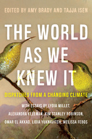 The World As We Knew It (Dispatches From a Changing Climate) by Amy Brady, Tajja Isen, 9781646220304