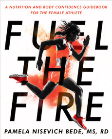 Fuel the Fire (A Nutrition and Body Confidence Guidebook for the Female Athlete) by Pamela Nisevich Bede, 9780593418642
