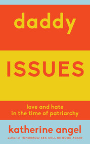 Daddy Issues (Love and Hate in the Time of Patriarchy) by Katherine Angel, 9781839764370