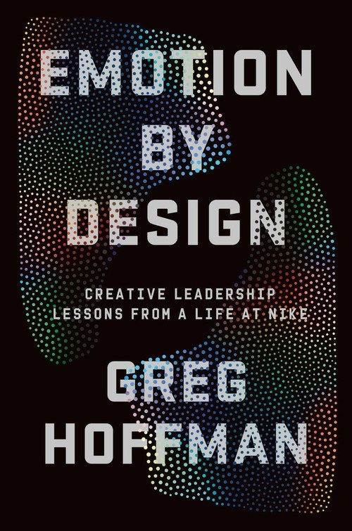 Emotion By Design (Creative Leadership Lessons from a Lifetime at Nike) by Greg Hoffman, 9781538705599