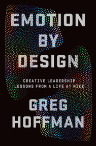Emotion By Design (Creative Leadership Lessons from a Life at Nike) by Greg Hoffman, 9781538705599