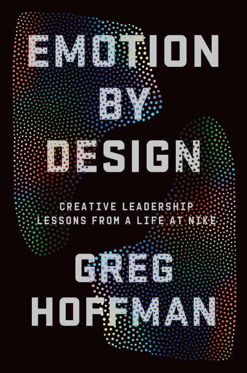 Emotion By Design (Creative Leadership Lessons from a Life at Nike) by Greg Hoffman, 9781538705599