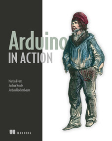 Arduino in Action by Martin Evans, Joshua Noble, Jordan Hochenbaum, 9781617290244
