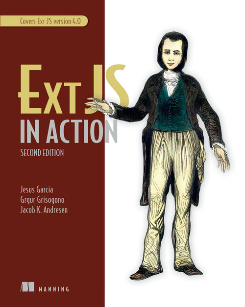 Ext JS in Action (Covers Ext JS Version 4.0) by Jesus Garcia, Grgur Grisogono, Jacob K. Andresen, 9781617290329