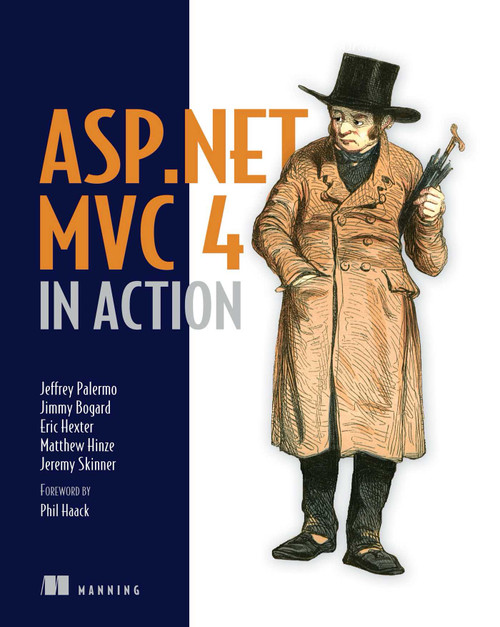 ASP.NET MVC 4 in Action by Jeffrey Palermo, Jimmy Bogard, Eric Hexter, Matthew Hinze, Jeremy Skinner, 9781617290411