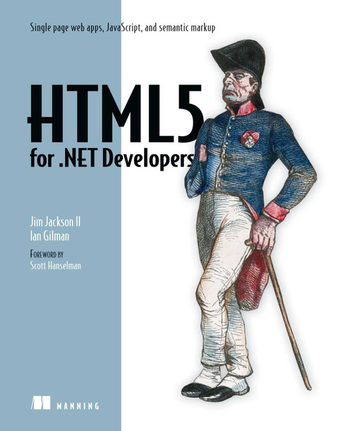 HTML5 for .NET Developers (Single Page Web Apps, JavaScript, and Semantic Markup) by Jim Jackson, Ian Gilman, 9781617290435