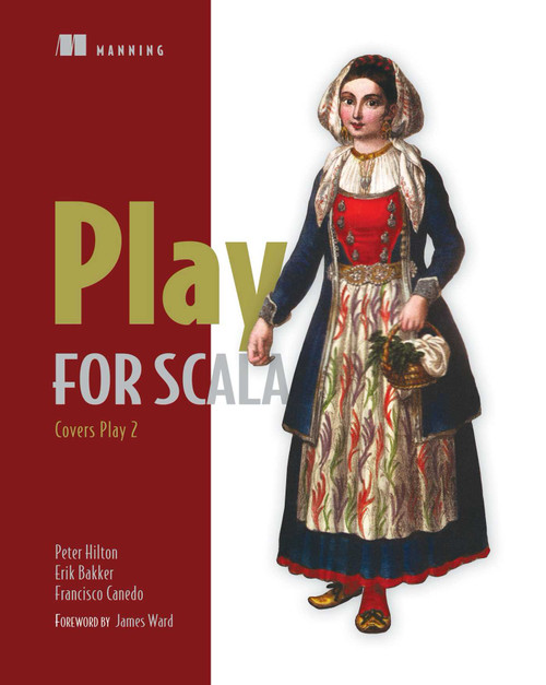 Play for Scala (Covers Play 2) by Peter Hilton, Erik Bakker, Francisco Canedo, 9781617290794