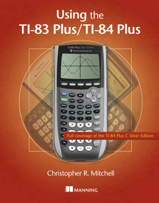 Using the TI-83 Plus/TI-84 Plus (Full Coverage of the TI-84 Plus Silver Edition) by Christopher Mitchell, 9781617290848