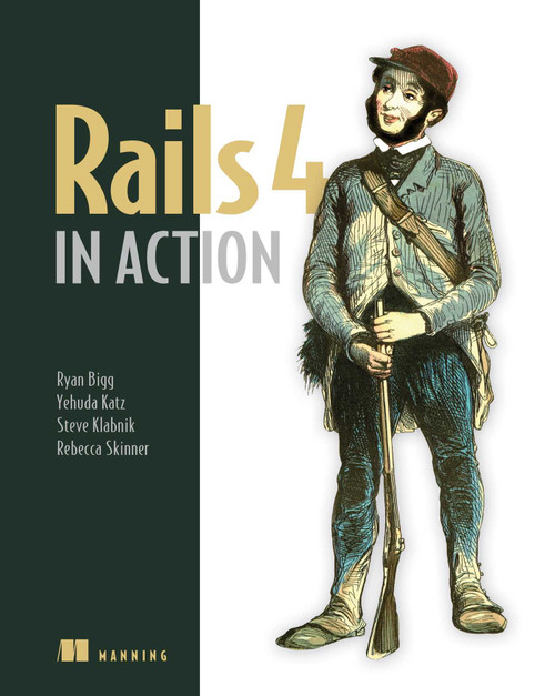 Rails 4 in Action (Revised Edition of Rails 3 in Action) by Ryan Bigg, Yehuda Katz, Steve Klabnik, Rebecca Skinner, 9781617291098