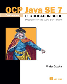 OCP Java SE 7 Programmer II Certification Guide (Prepare for the 1ZO-804 exam) by Mala Gupta, 9781617291487
