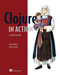 Clojure in Action by Amit Rathore, Francis Avila, 9781617291524