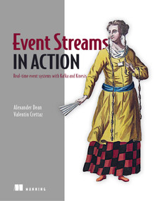 Event Streams in Action (Real-time event systems with Kafka and Kinesis) by Alexander Dean, Valentin Crettaz, 9781617292347