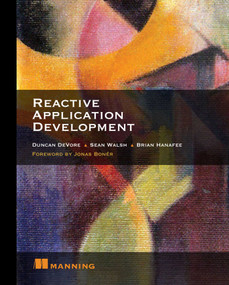Reactive Application Development by Duncan DeVore, Sean Walsh, Brian Hanafee, 9781617292460