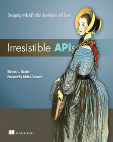 Irresistible APIs (Designing web APIs that developers will love) by Kirsten Hunter, 9781617292552