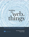 Building the Web of Things (With examples in Node.js and Raspberry Pi) by Dominique  Guinard, Vlad Trifa, 9781617292682
