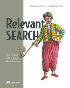 Relevant Search (With applications for Solr and Elasticsearch) by Doug Turnbull, John Berryman, 9781617292774