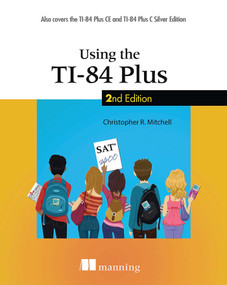 Using the TI-84 Plus (Also Covers the TI-84 Plus CE and TI-84 Plus C Silver Edition) by Christopher Mitchell, 9781617293153