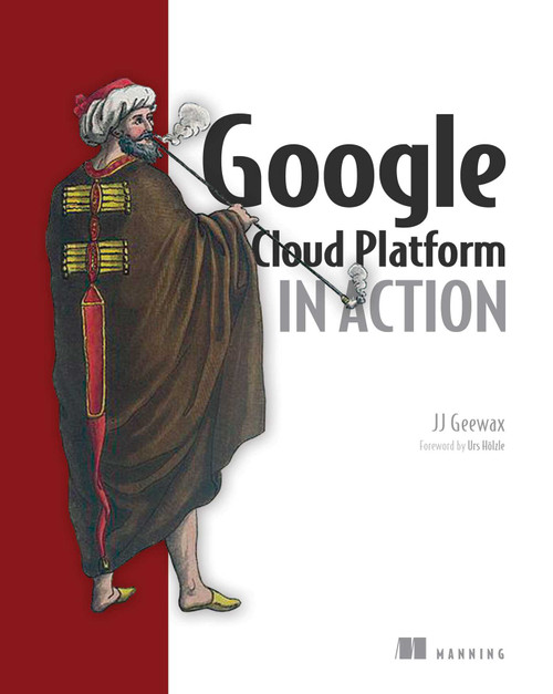 Google Cloud Platform in Action by JJ Geewax, 9781617293528