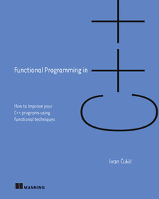 Functional Programming in C++ (How to improve your C++ programs using functional techniques) by Ivan Cukic, 9781617293818