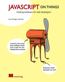 JavaScript on Things (Hacking hardware for web developers) by Lyza Danger Gardner, 9781617293863