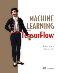 Machine Learning with TensorFlow by Nishant Shukla, 9781617293870