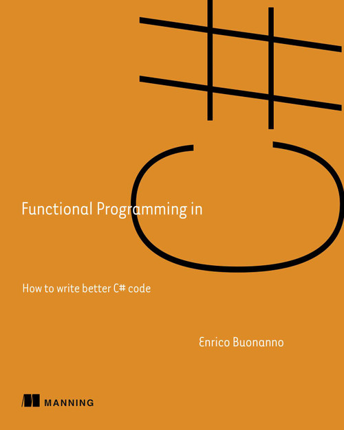 Functional Programming in C# (How to write better C# code) by Enrico Buonanno, 9781617293955