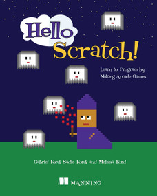 Hello Scratch! (Learn to Program by Making Arcade Games) by Gabriel Ford, Melissa Ford, Sadie Ford, 9781617294259