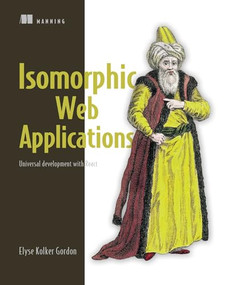 Isomorphic Web Applications (Universal Development with React) by Elyse Kolker Gordon, 9781617294396