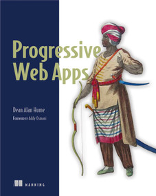 Progressive Web Apps by Dean Alan Hume, 9781617294587