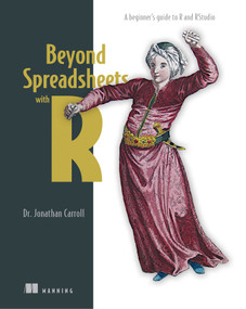 Beyond Spreadsheets with R (A beginner's guide to R and RStudio) by Jonathan Carroll, 9781617294594