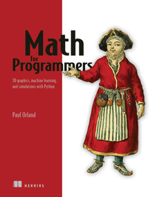 Math for Programmers (3D graphics, machine learning, and simulations with Python) by Paul Orland, 9781617295355