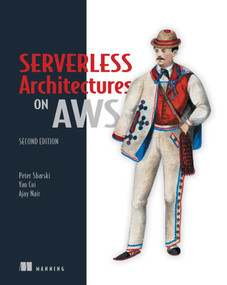 Serverless Architectures on AWS, Second Edition by Peter Sbarski, Yan Cui, Ajay  Nair, 9781617295423