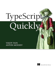TypeScript Quickly by Yakov Fain, Anton Moiseev, 9781617295942
