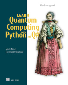 Learn Quantum Computing with Python and Q# (A hands-on approach) by Sarah C. Kaiser, Christopher Granade, 9781617296130