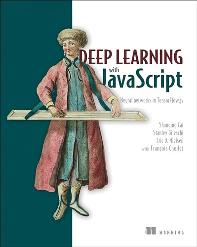 Deep Learning with JavaScript (Neural networks in TensorFlow.js) by Shanqing Cai, Stan Bileschi, Eric Nielsen, 9781617296178