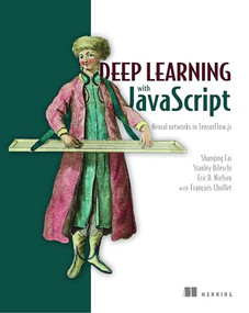 Deep Learning with JavaScript (Neural networks in TensorFlow.js) by Shanqing Cai, Stan Bileschi, Eric Nielsen, 9781617296178