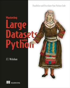 Mastering Large Datasets with Python (Parallelize and Distribute Your Python Code) by John T. Wolohan, 9781617296239