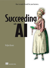 Succeeding with AI (How to make AI work for your business) by Veljko Krunic, 9781617296932