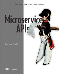 Microservice APIs (Using Python, Flask, FastAPI, OpenAPI and more) by Jose Haro Peralta, 9781617298417