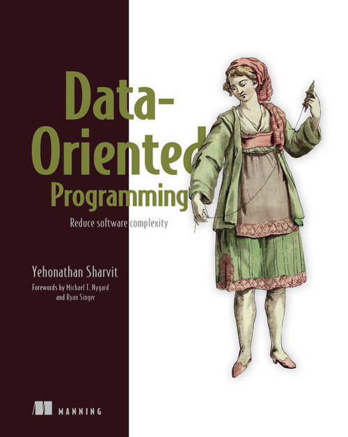 Data-Oriented Programming (Reduce software complexity) by Yehonathan Sharvit, 9781617298578
