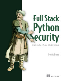 Full Stack Python Security (Cryptography, TLS, and attack resistance) by Dennis Byrne, 9781617298820