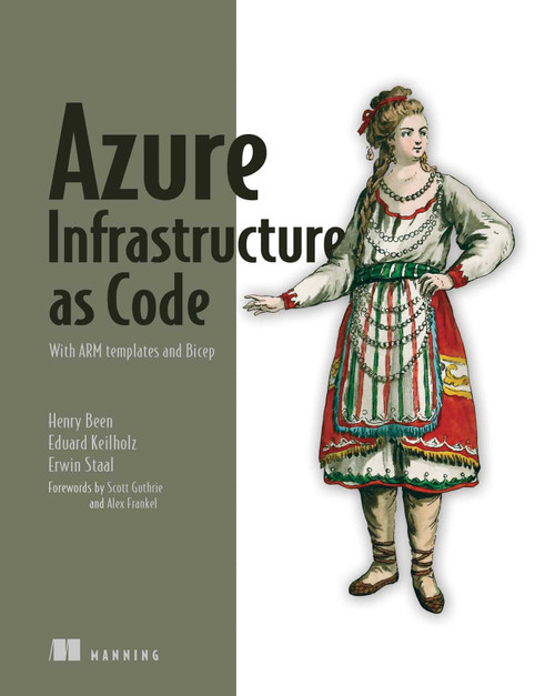 Azure Infrastructure as Code (With ARM templates and Bicep) by Henry Been, Erwin Staal, Eduard Keiholz, 9781617299421