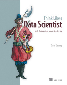 Think Like a Data Scientist (Tackle the data science process step-by-step) by Brian Godsey, 9781633430273