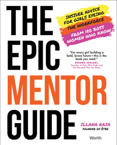 The Epic Mentor Guide (Insider Advice for Girls Eyeing the Workforce from 180 Boss Women Who Know) by Illana Raia, 9781637630495