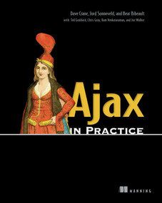 Ajax in Practice by Dave  Crane, Jord Sonneveld, Bear Bibeault, Ted  Goddard, Chris Gray, Ram Venkataraman, 9781932394993