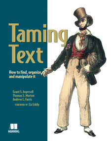 Taming Text (How to Find, Organize, and Manipulate It) by Grant S. Ingersoll, Thomas S. Morton, Drew Farris, 9781933988382