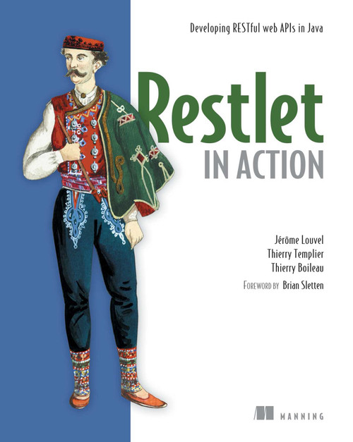 Restlet in Action (Developing RESTful web APIs in Java) by Jerome Louvel, Thierry Templier, Thierry Boileau, 9781935182344