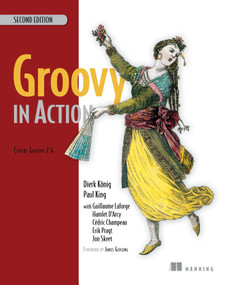 Groovy in Action (Covers Groovy 2.4) by Dierk König, Paul King, Guillaume Laforge, Hamlet D'Arcy, Cédric Champeau, Erik Pragt, Jon Skeet, 9781935182443