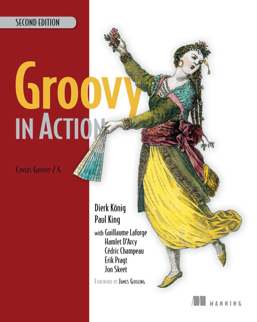 Groovy in Action (Covers Groovy 2.4) by Dierk König, Paul King, Guillaume Laforge, Hamlet D'Arcy, Cédric Champeau, Erik Pragt, Jon Skeet, 9781935182443